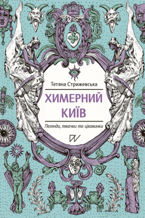 Химерний Київ. Легенди, лякачки та цікавинки