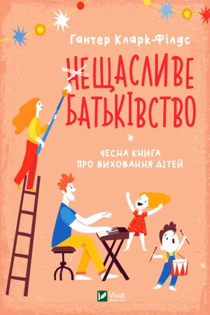 неЩасливе батьківство. Чесна книга про виховання дітей